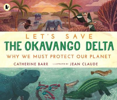 Let's Save the Okavango Delta: Why we must protect our planet by Catherine Barr