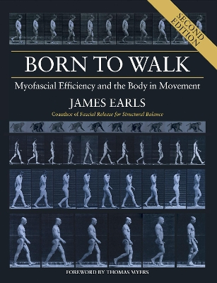 Born to Walk, Second Edition: Myofascial Efficiency and the Body in Movement book