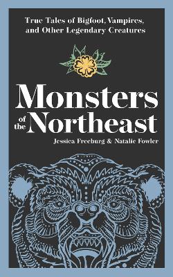 Monsters of the Northeast: True Tales of Bigfoot, Vampires, and Other Legendary Creatures book