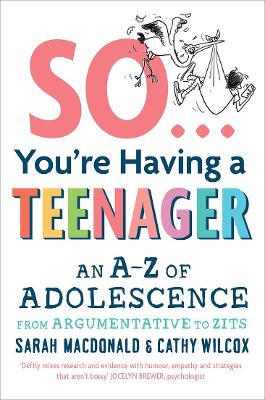 So ... You're Having a Teenager: An A-Z of adolescence from argumentative to zits by Sarah MacDonald