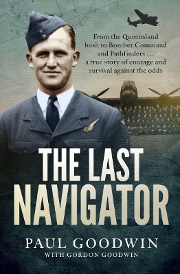 The Last Navigator: From the Queensland bush to Bomber Command and Pathfinders . . . a true story of courage and survival against the odds book