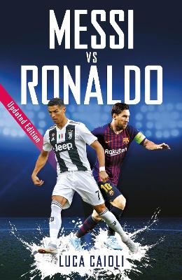 Messi vs Ronaldo: Updated Edition by Luca Caioli