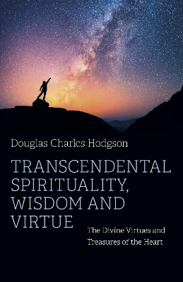 Transcendental Spirituality, Wisdom and Virtue: The Divine Virtues and Treasures of the Heart book