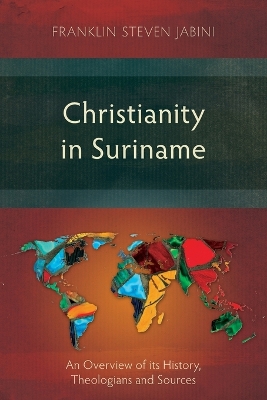 Christianity in Suriname: An Overview of Its History, Theologians and Sources book