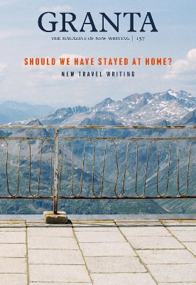 Granta 157: Should We Have Stayed at Home?: New Travel Writing book