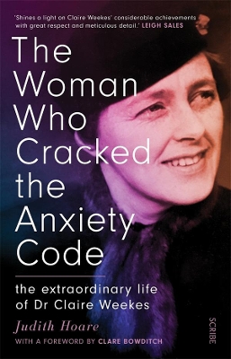 The Woman Who Cracked the Anxiety Code: The extraordinary life of Dr Claire Weekes by Judith Hoare