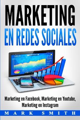 Marketing en Redes Sociales: Marketing en Facebook, Marketing en Youtube, Marketing en Instagram (Libro en Español/Social Media Marketing Book Spanish Version) by Mark Smith