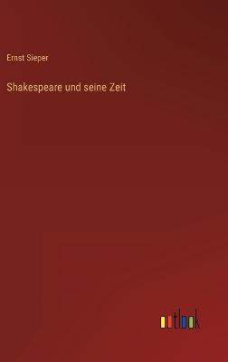 Shakespeare und seine Zeit by Ernst Sieper