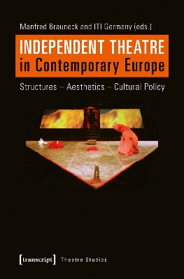 Independent Theatre in Contemporary Europe – Structures – Aesthetics – Cultural Policy book