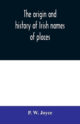 The origin and history of Irish names of places book