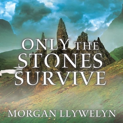 Only the Stones Survive by Morgan Llywelyn