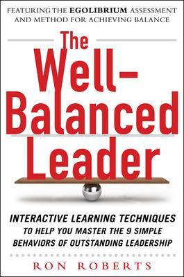 Well-Balanced Leader: Interactive Learning Techniques to Help You Master the 9 Simple Behaviors of Outstanding Leadership book