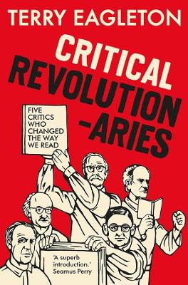 Critical Revolutionaries: Five Critics Who Changed the Way We Read book