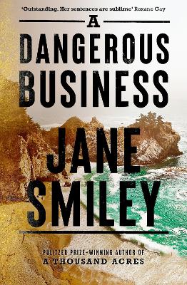 A Dangerous Business: from the author of the Pulitzer prize winner A THOUSAND ACRES by Jane Smiley