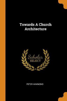 Towards a Church Architecture by Peter Hammond