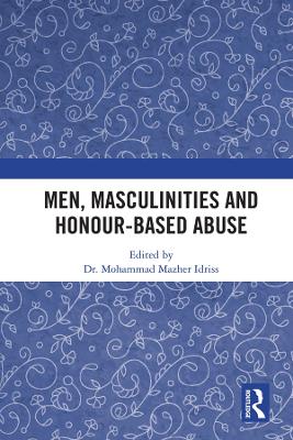 Men, Masculinities and Honour-Based Abuse by Mohammad Idriss