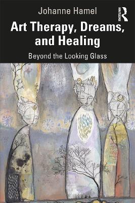 Art Therapy, Dreams, and Healing: Beyond the Looking Glass book
