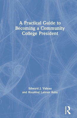 A Practical Guide to Becoming a Community College President by Edward J. Valeau