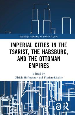 Imperial Cities in the Tsarist, the Habsburg, and the Ottoman Empires by Ulrich Hofmeister