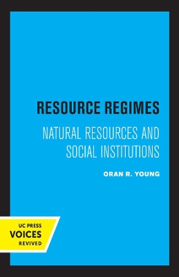 Resource Regimes: Natural Resources and Social Institutions by Oran R. Young