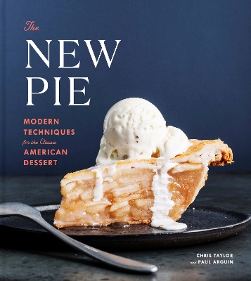The New Pie: Modern Techniques for the Classic American Dessert book