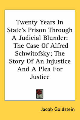 Twenty Years In State's Prison Through A Judicial Blunder: The Case Of Alfred Schwitofsky; The Story Of An Injustice And A Plea For Justice by Reverand Jacob Goldstein