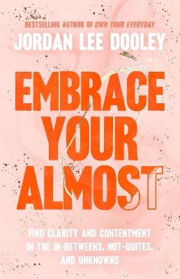 Embrace Your Almost: Find Clarity and Contentment in the In-Betweens, Not-Quites, and Unknowns book