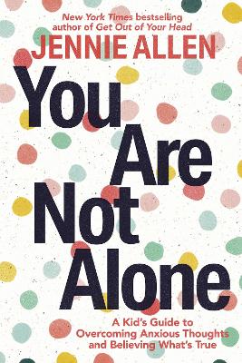 You Are Not Alone: A Kid's Guide to Overcoming Anxious Thoughts and Believing What's True book