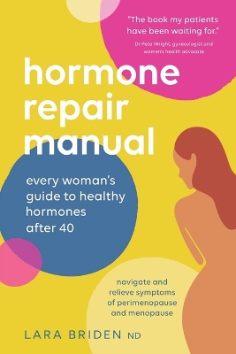 Hormone Repair Manual: Every woman's guide to healthy hormones after 40 by Lara Briden