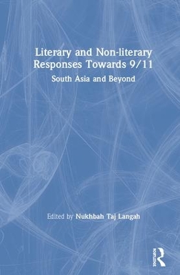 Literary and Non-literary Responses Towards 9/11: South Asia and Beyond by Nukhbah Taj Langah