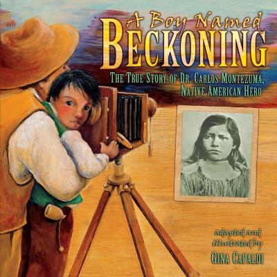 Boy Named Beckoning The True Story Of Dr Carlos Montezuma book