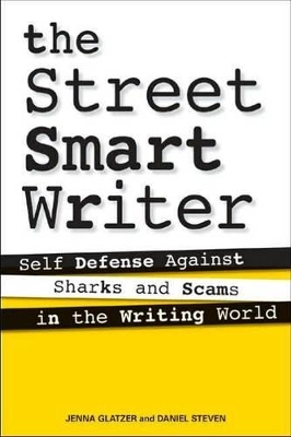 The Street Smart Writer: Self Defense Against Sharks and Scams in the Writing World by Jenna Glatzer