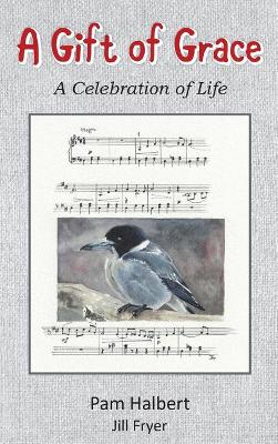 A Gift of Grace: A celebration of life by Pam Halbert