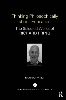 Thinking Philosophically about Education: The Selected Works of Richard Pring by Richard Pring