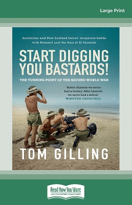 Start Digging, You Bastards!: Australian and New Zealand forces' desperate battle with Rommel and the Axis at El Alamein by Tom Gilling