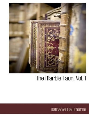 The The Marble Faun, Vol. 1 by Nathaniel Hawthorne