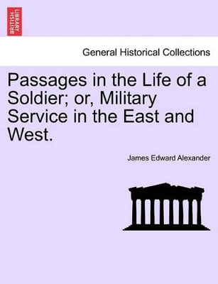 Passages in the Life of a Soldier; Or, Military Service in the East and West. book
