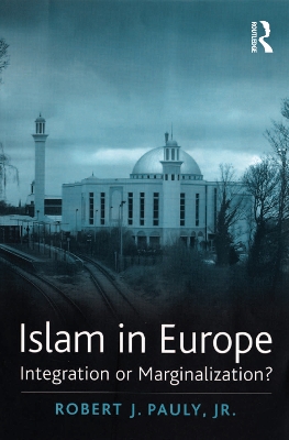 Islam in Europe: Integration or Marginalization? by Robert J. Pauly