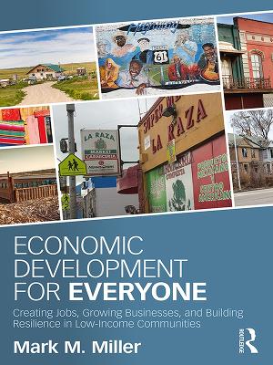 Economic Development for Everyone: Creating Jobs, Growing Businesses, and Building Resilience in Low-Income Communities by Mark M. Miller