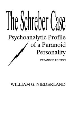 The The Schreber Case: Psychoanalytic Profile of A Paranoid Personality by William G. Niederland