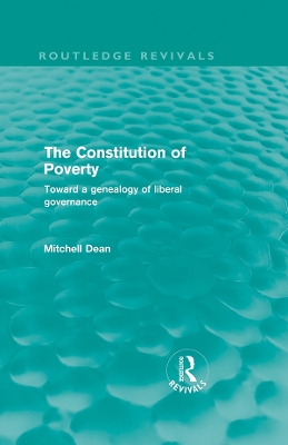 The The Constitution of Poverty (Routledge Revivals): Towards a genealogy of liberal governance by Mitchell Dean