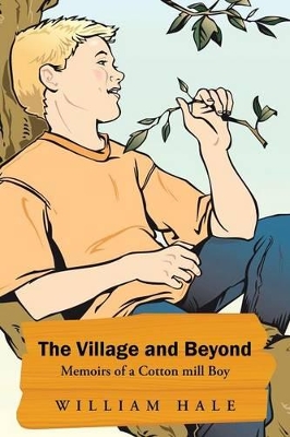 The Village and Beyond: Memoirs of a Cotton Mill Boy book