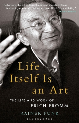 Life Itself Is an Art: The Life and Work of Erich Fromm by Dr. Rainer Funk