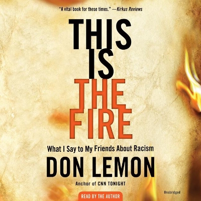 This Is the Fire: What I Say to My Friends about Racism by Don Lemon