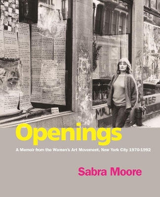 Openings: A Memoir from the Women's Art Movement, New York City 1970-1992 by Sabra Moore