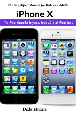 iPhone X: The iPhone Manual for Beginners, Seniors & for All iPhone Users book