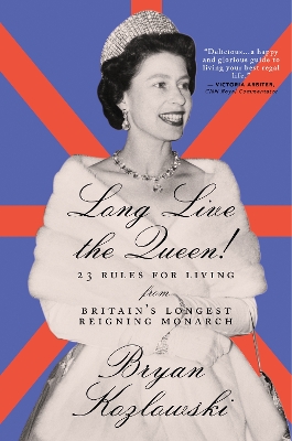 Long Live the Queen: 23 Rules for Living from Britain's Longest-Reigning Monarch book