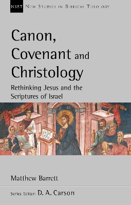 Canon, Covenant and Christology: Rethinking Jesus And The Scriptures Of Israel book