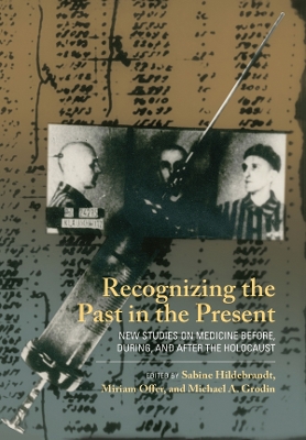 Recognizing the Past in the Present: New Studies on Medicine before, during, and after the Holocaust by Sabine Hildebrandt