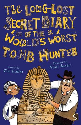 The Long-Lost Secret Diary of the World's Worst Tomb Hunter by Tim Collins